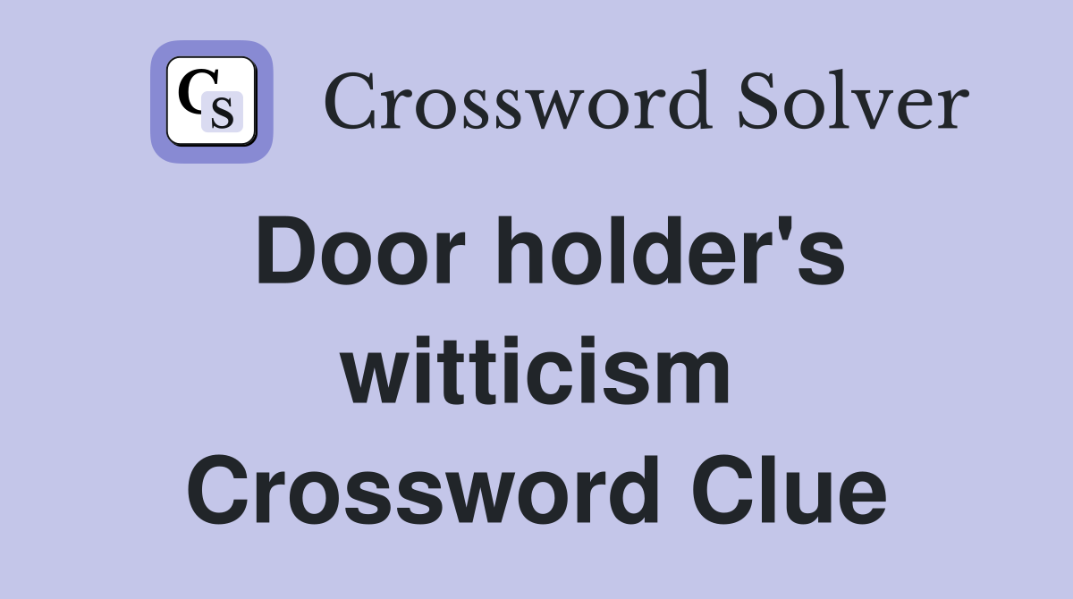 Door holder's witticism Crossword Clue