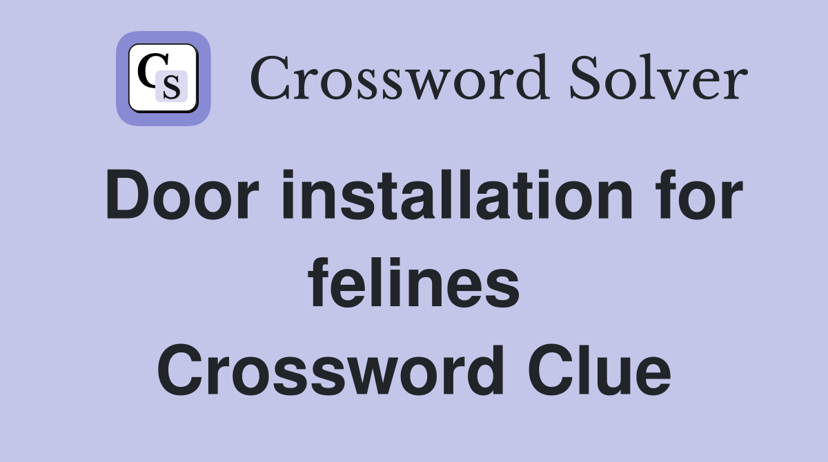 Door installation for felines Crossword Clue