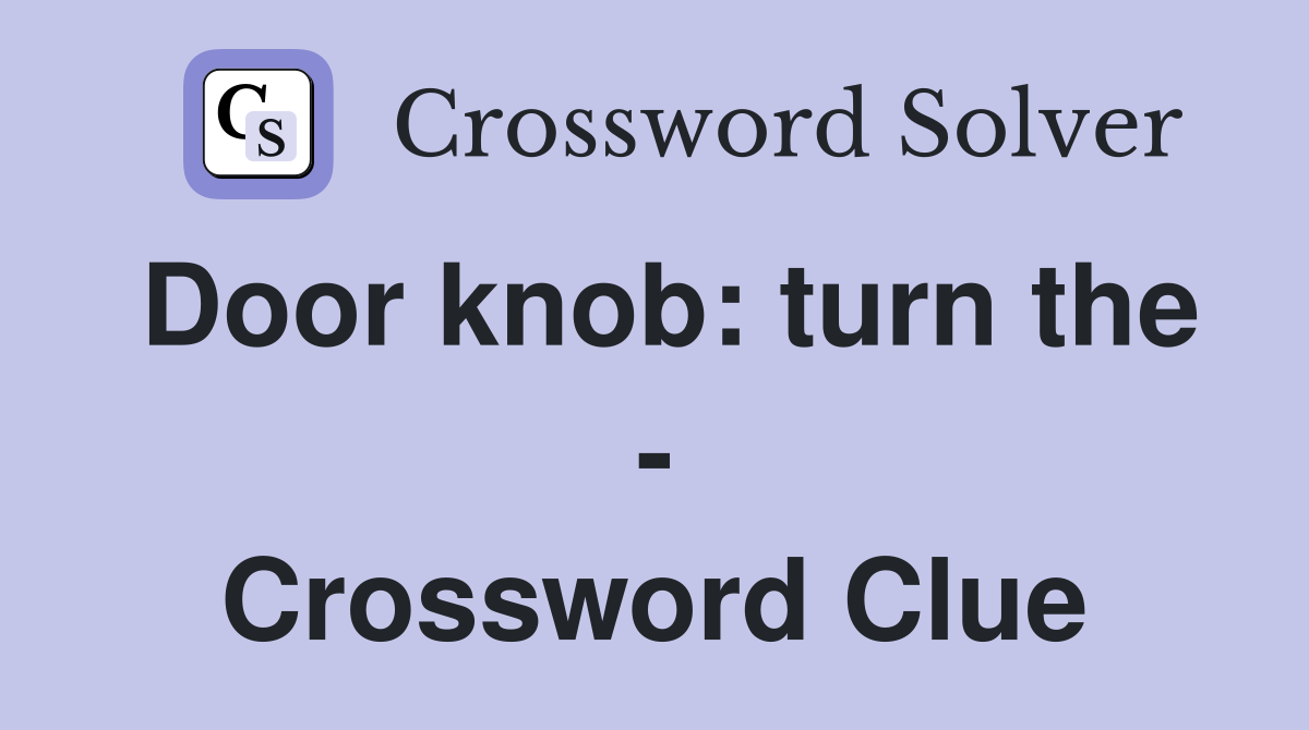 Door knob: turn the - Crossword Clue
