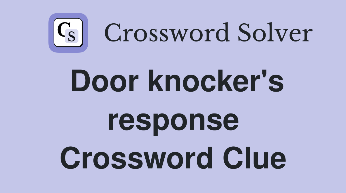Door knocker's response Crossword Clue