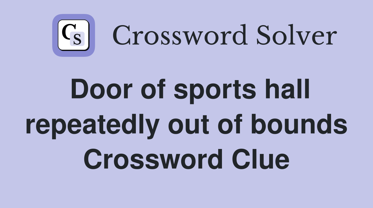 Door of sports hall repeatedly out of bounds Crossword Clue