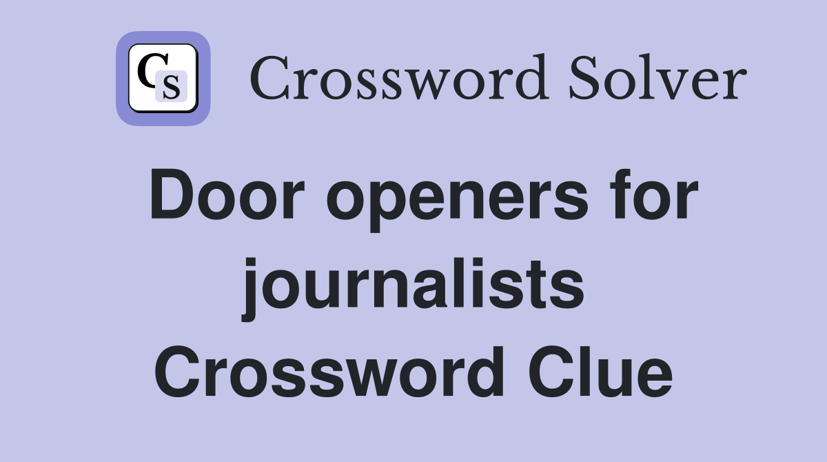 Door openers for journalists Crossword Clue