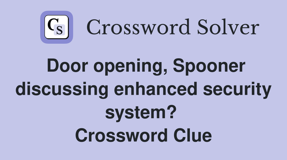 Door opening, Spooner discussing enhanced security system?  Crossword Clue
