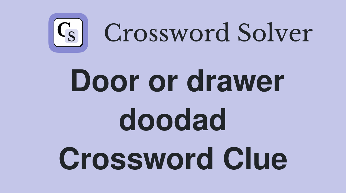 Door or drawer doodad Crossword Clue