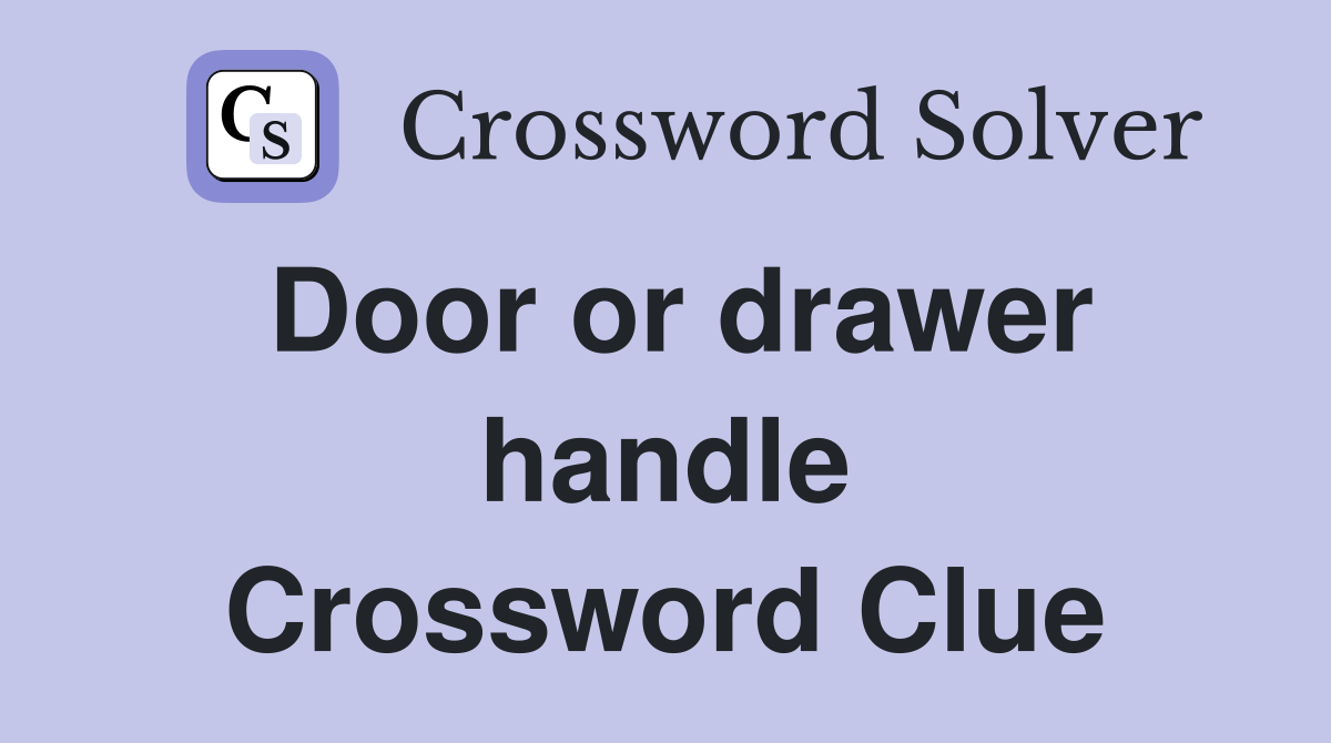 Door or drawer handle Crossword Clue