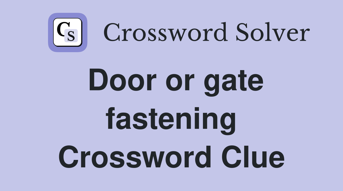Door or gate fastening Crossword Clue