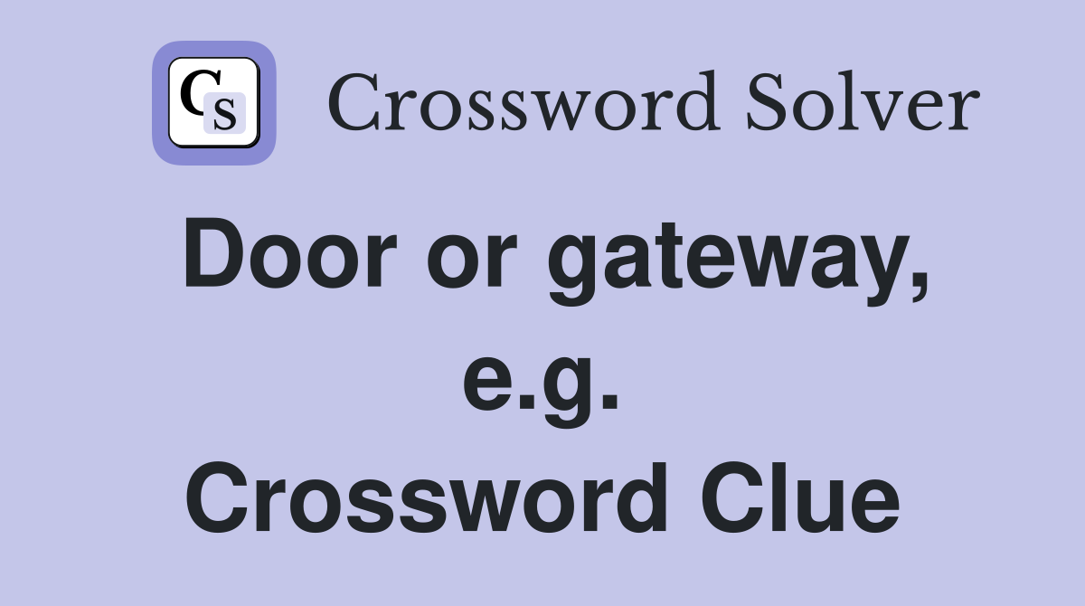 Door or gateway, e.g. Crossword Clue