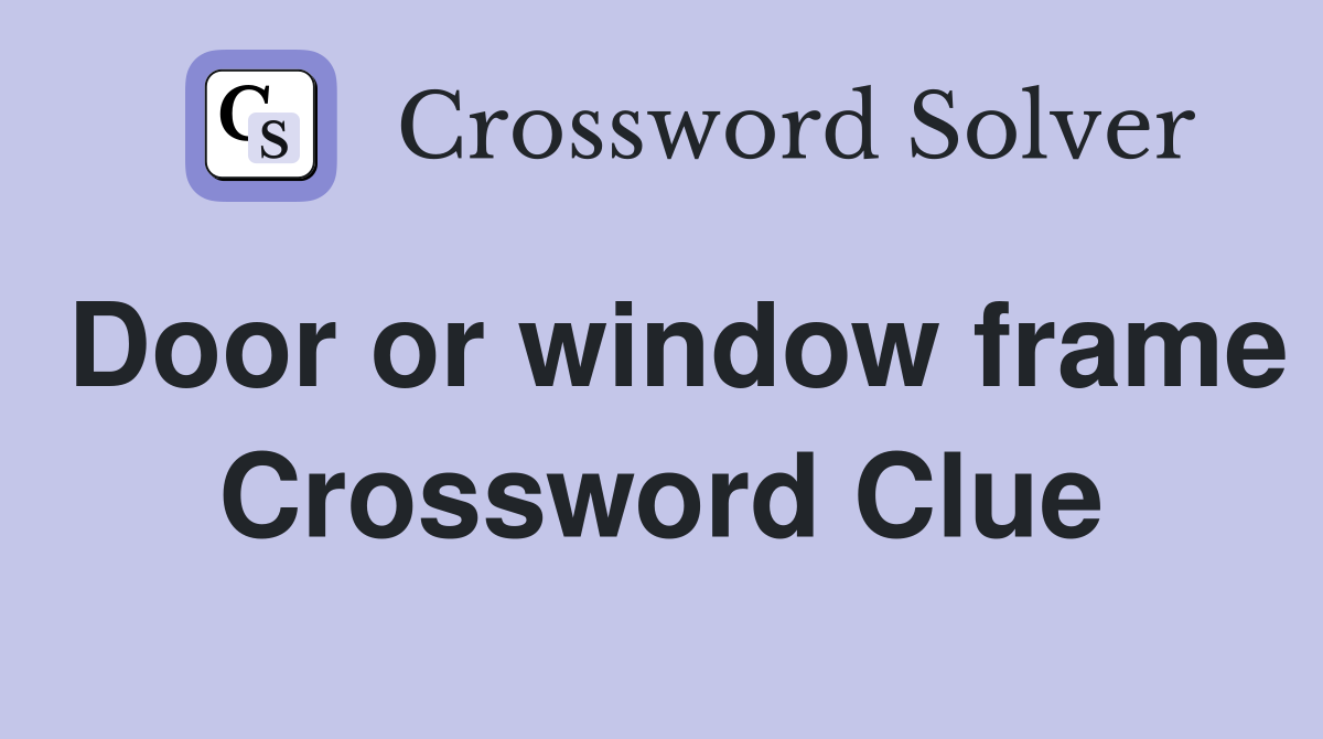 Door or window frame Crossword Clue
