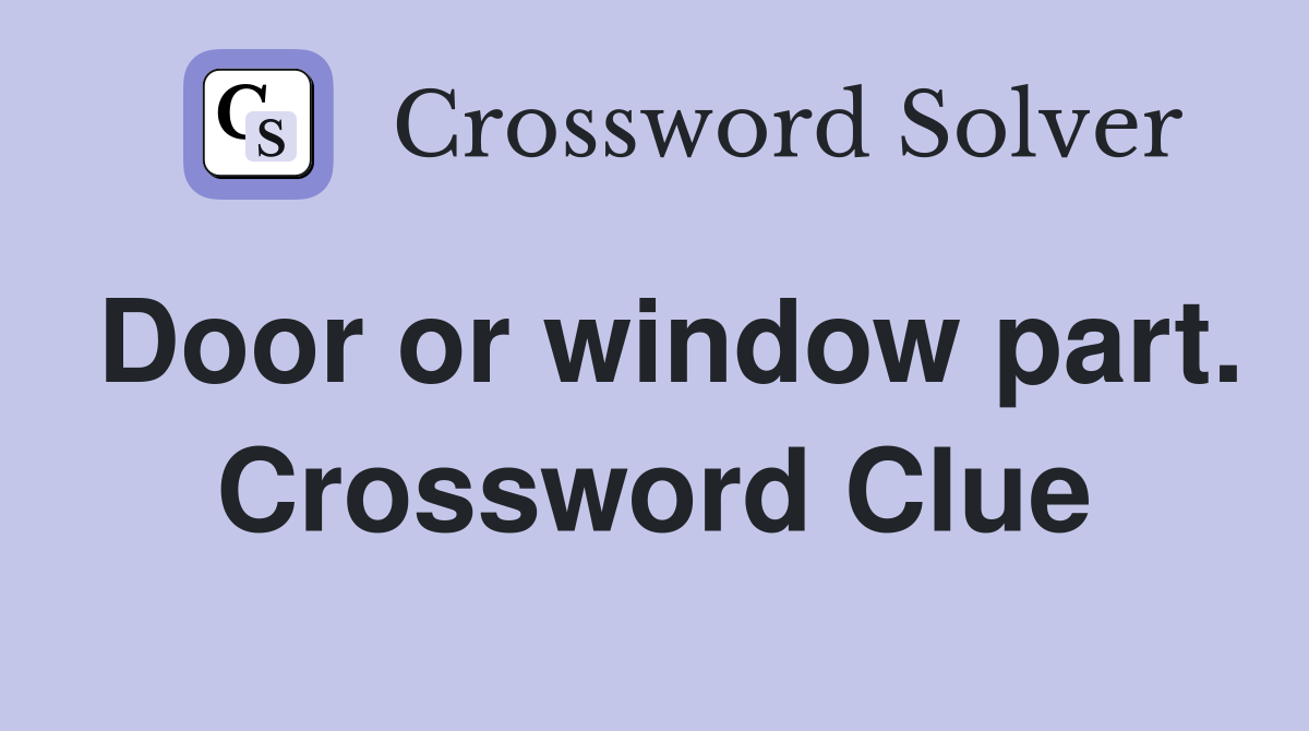 Door or window part. Crossword Clue