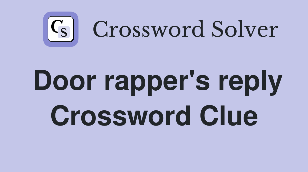 Door rapper's reply Crossword Clue
