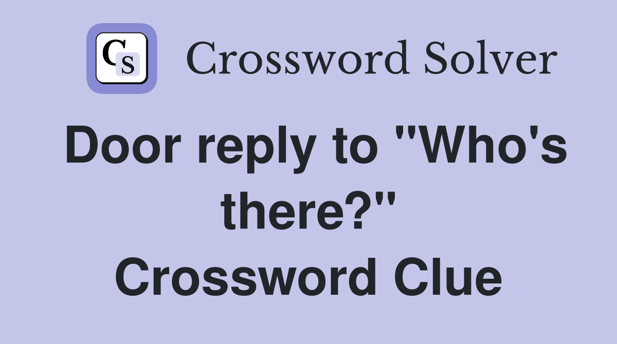 Door reply to "Who's there?" Crossword Clue