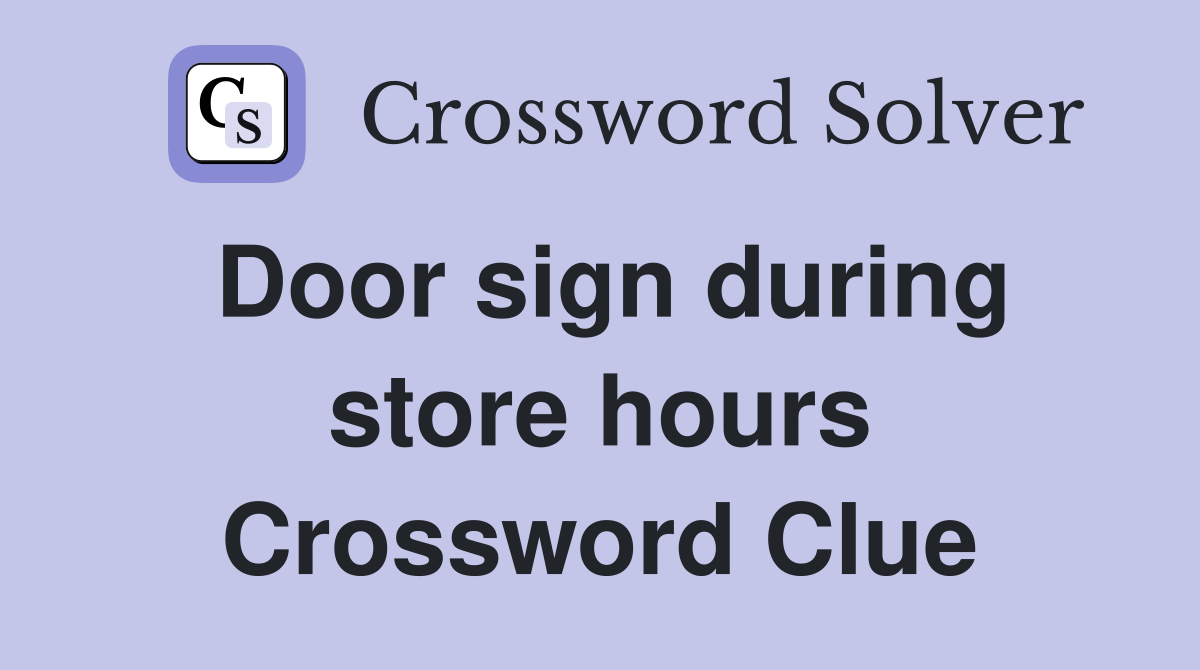 Door sign during store hours Crossword Clue