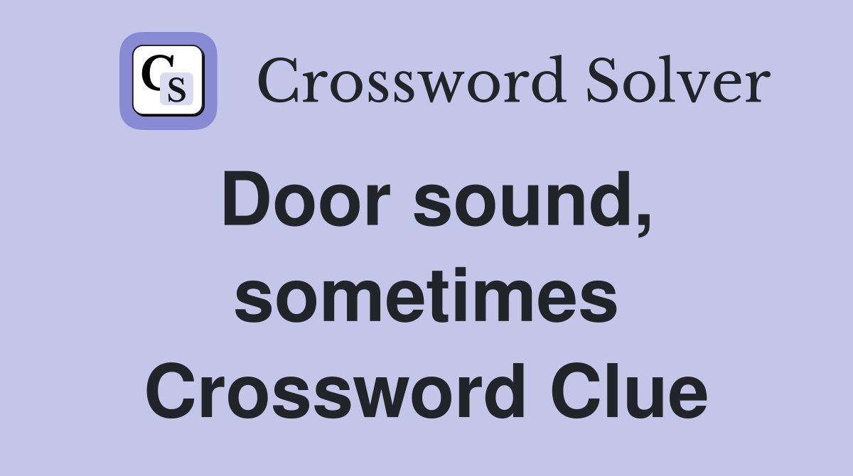Door sound, sometimes Crossword Clue