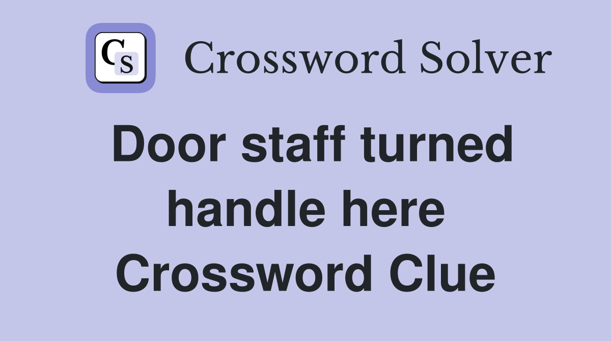 Door staff turned handle here Crossword Clue