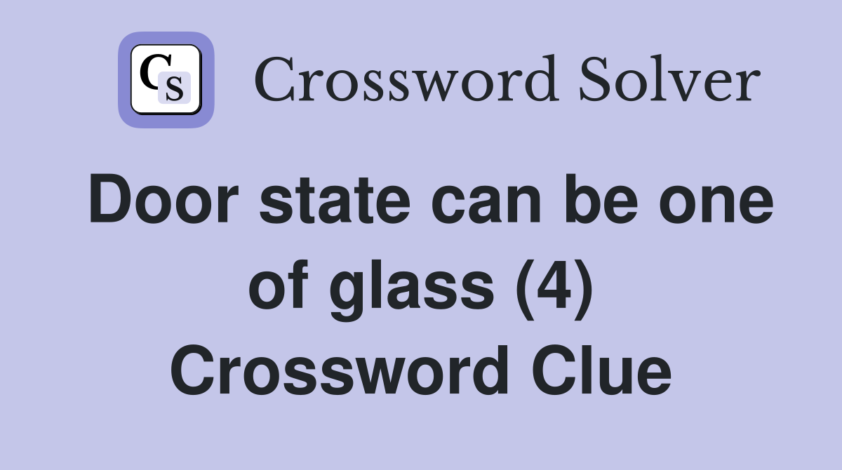 Door state can be one of glass (4) Crossword Clue