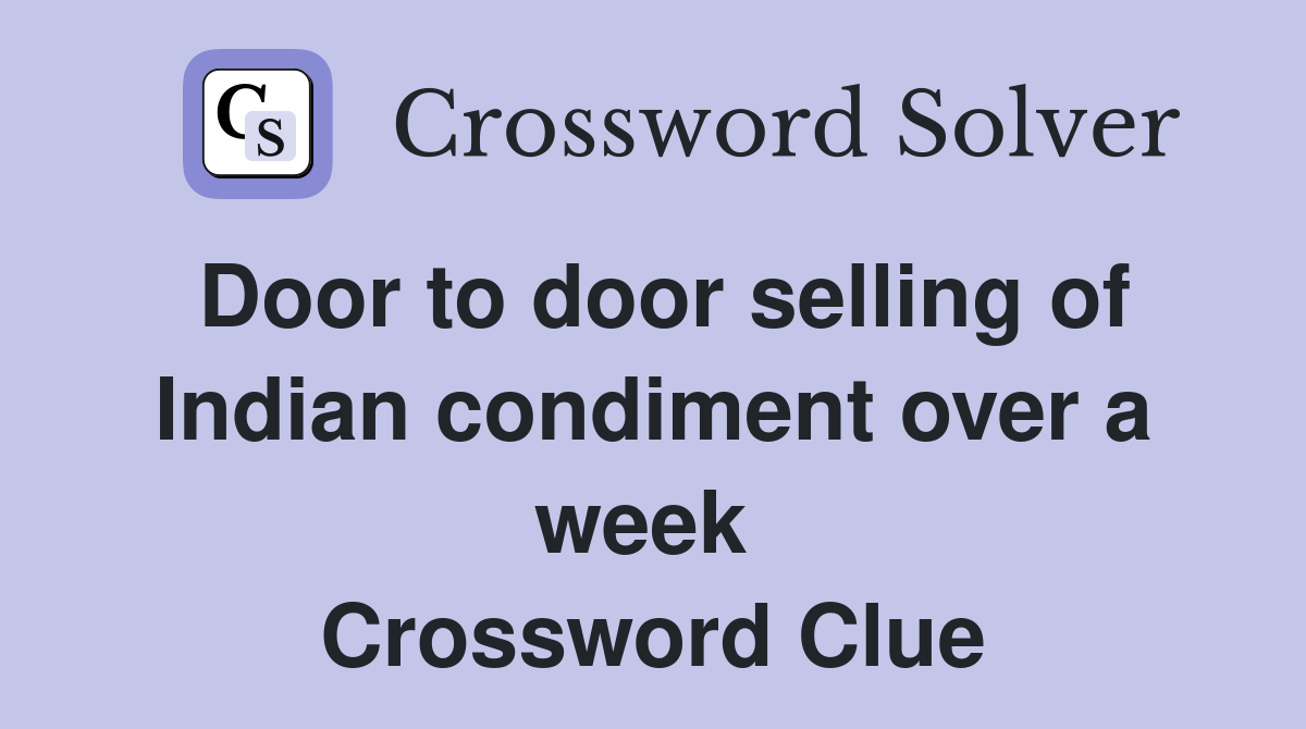 Door to door selling of Indian condiment over a week  Crossword Clue