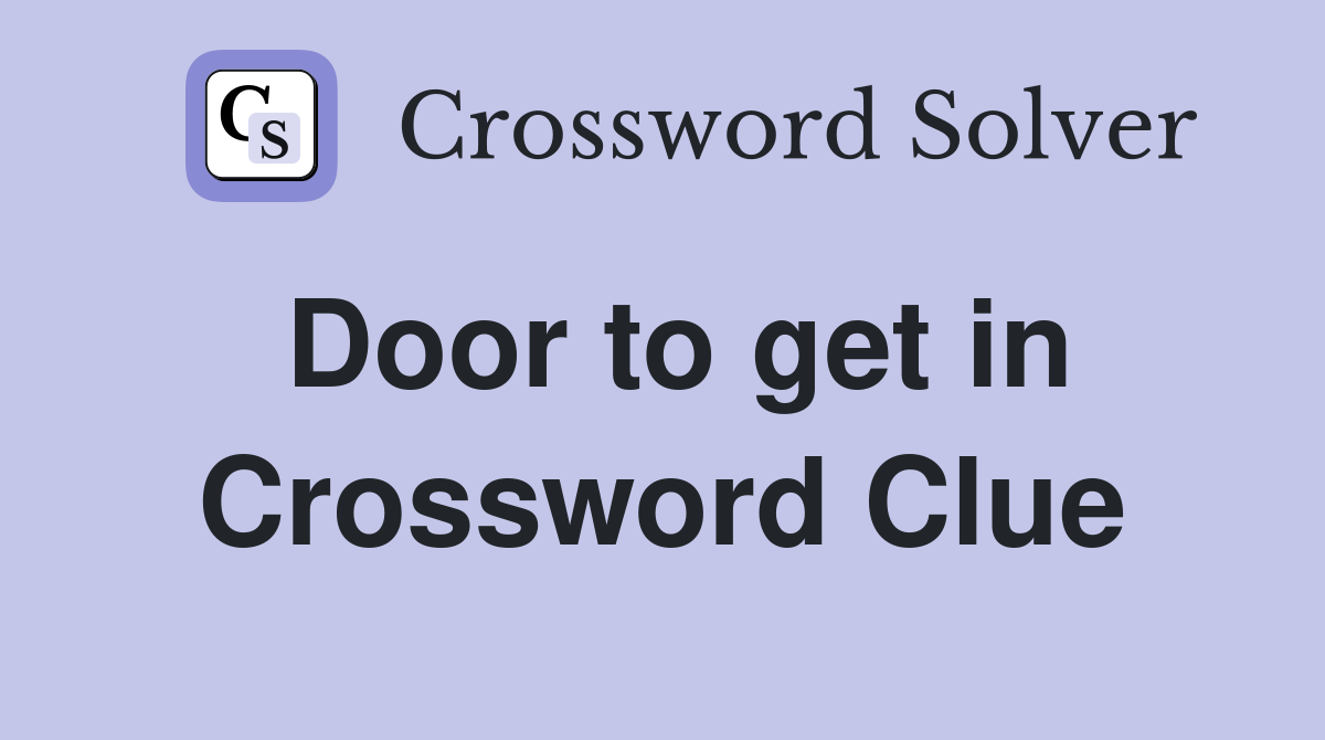 Door to get in Crossword Clue