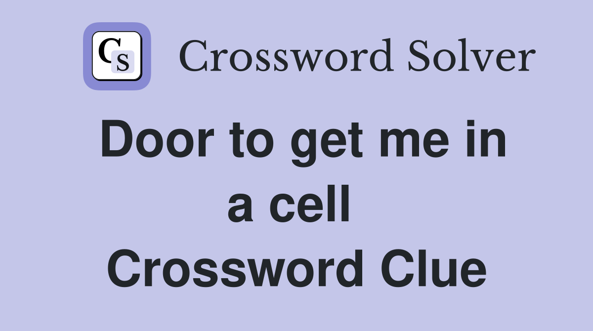 Door to get me in a cell  Crossword Clue