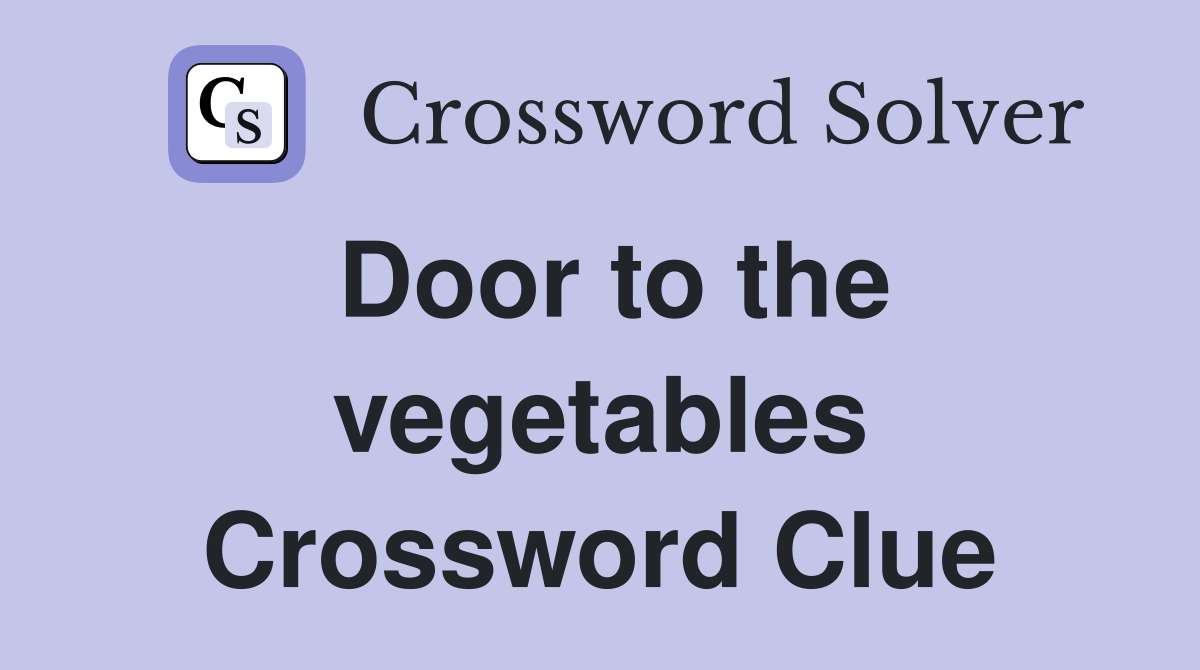 Door to the vegetables Crossword Clue