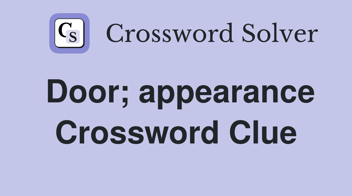 Door; appearance Crossword Clue