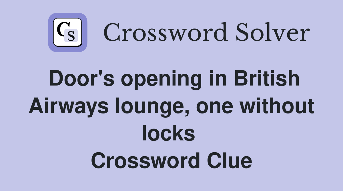 Door's opening in British Airways lounge, one without locks  Crossword Clue