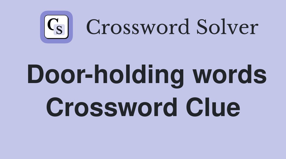 Door-holding words Crossword Clue
