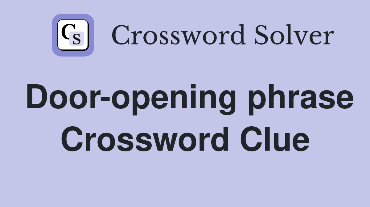 Door-opening phrase Crossword Clue