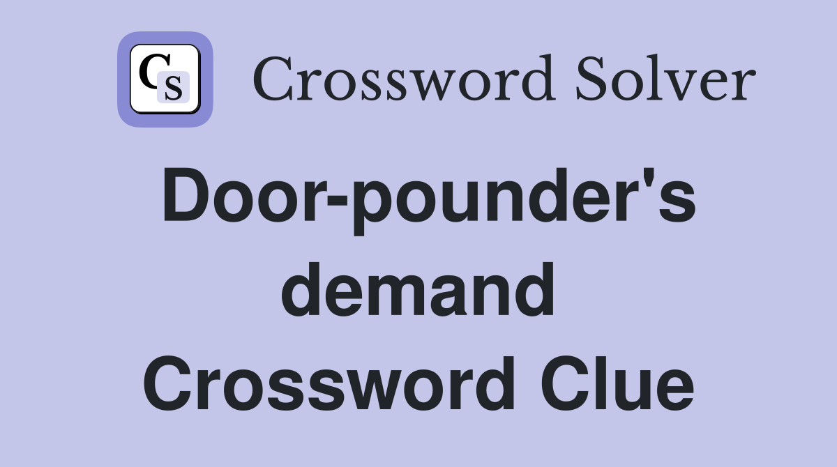 Door-pounder's demand Crossword Clue