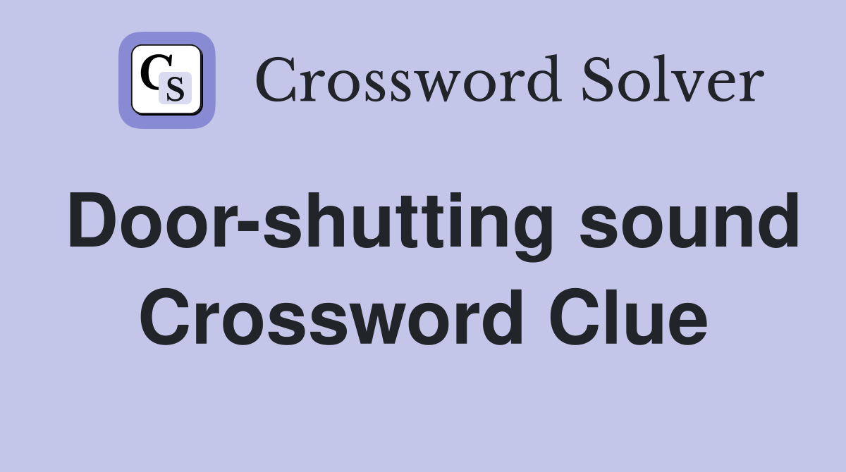 Door-shutting sound Crossword Clue