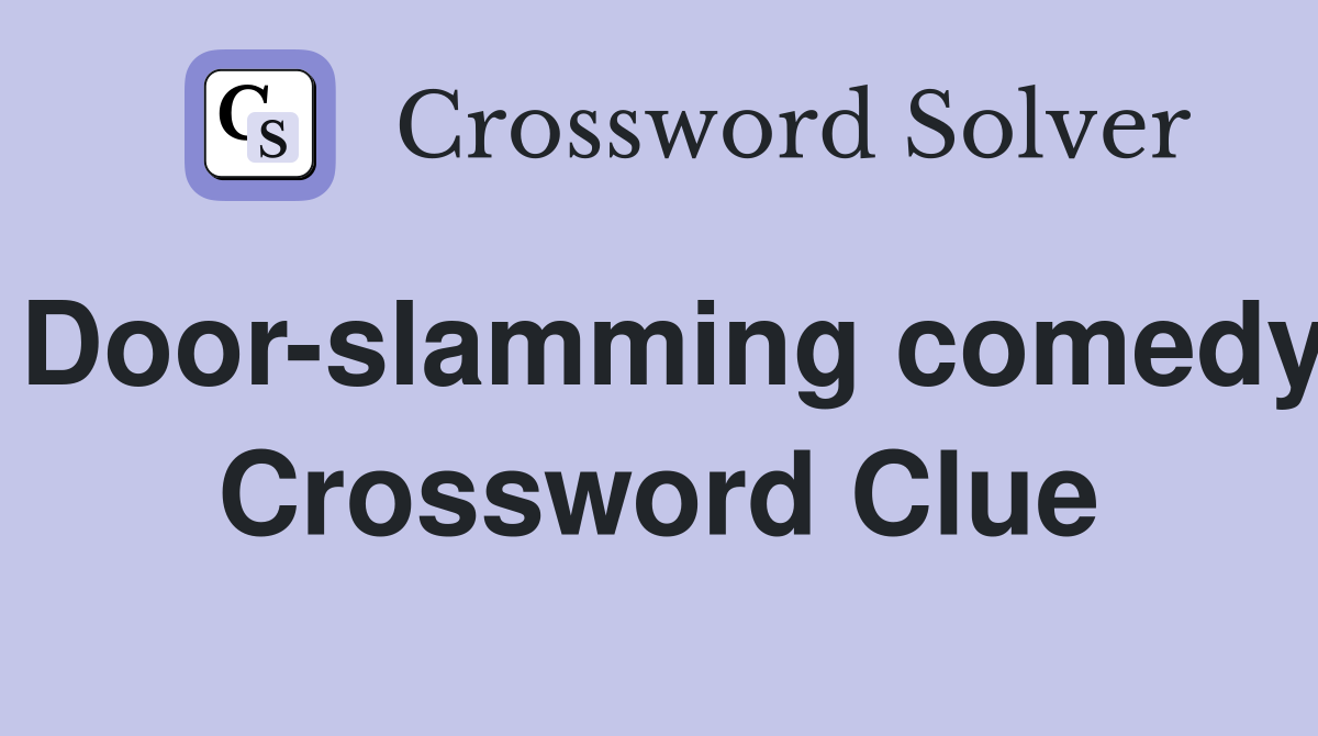 Door-slamming comedy Crossword Clue