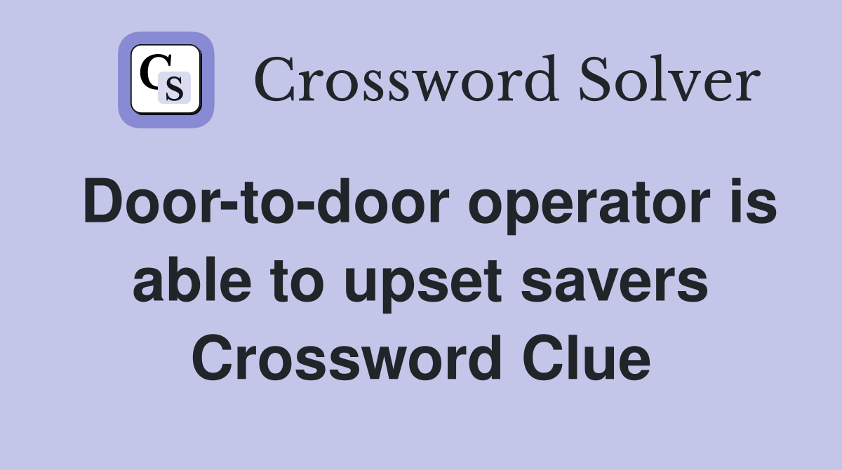 Door-to-door operator is able to upset savers Crossword Clue