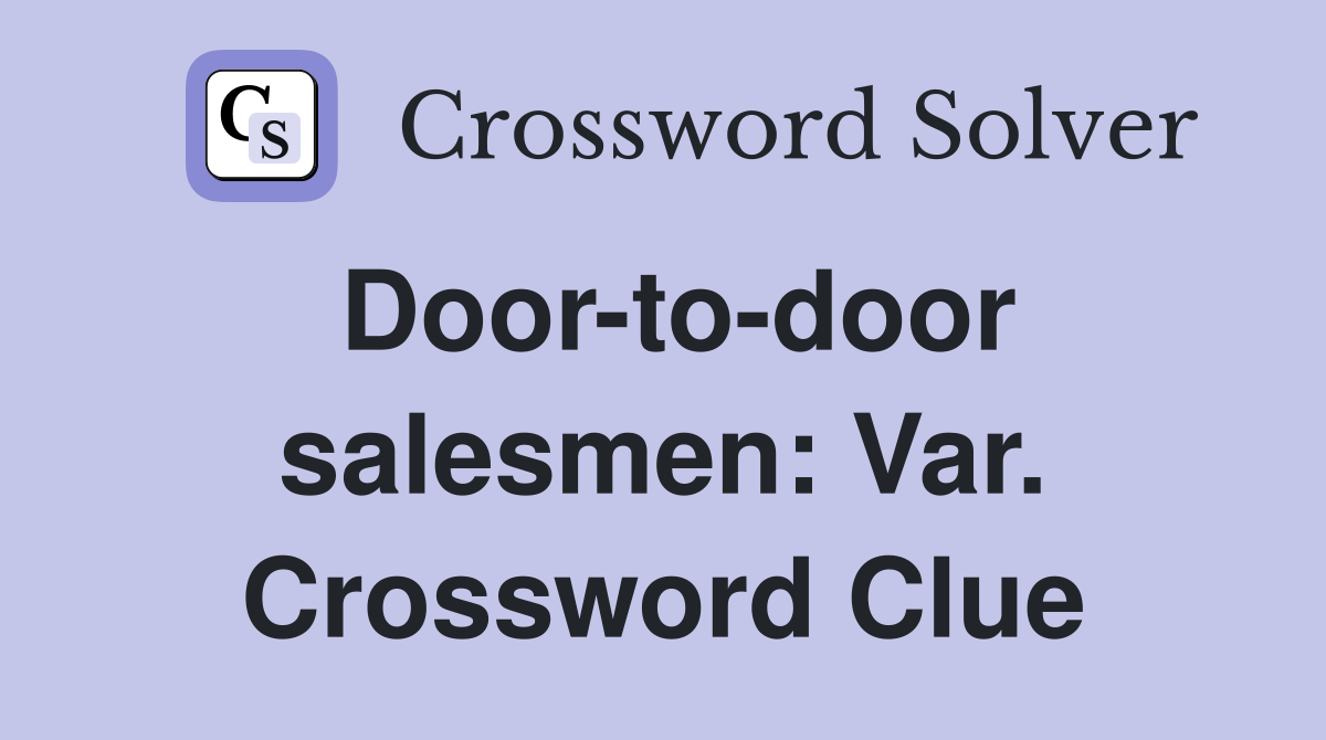Door-to-door salesmen: Var. Crossword Clue