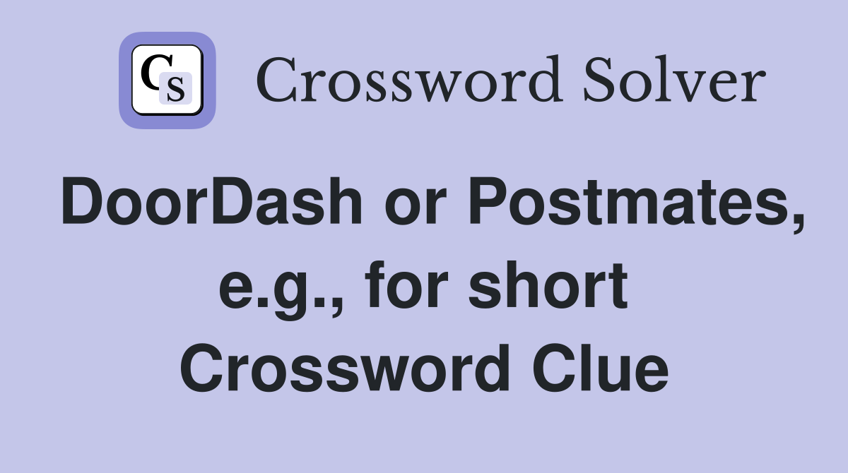 DoorDash or Postmates, e.g., for short Crossword Clue