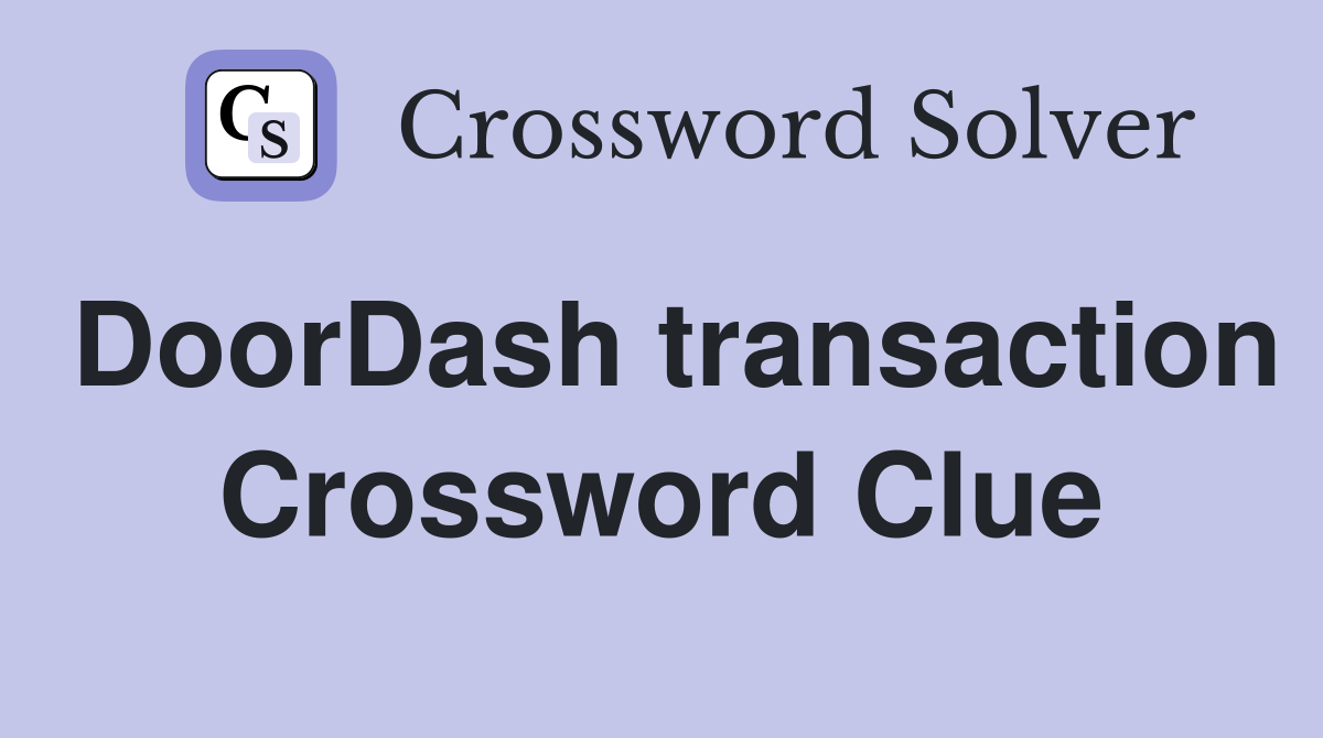 DoorDash transaction Crossword Clue