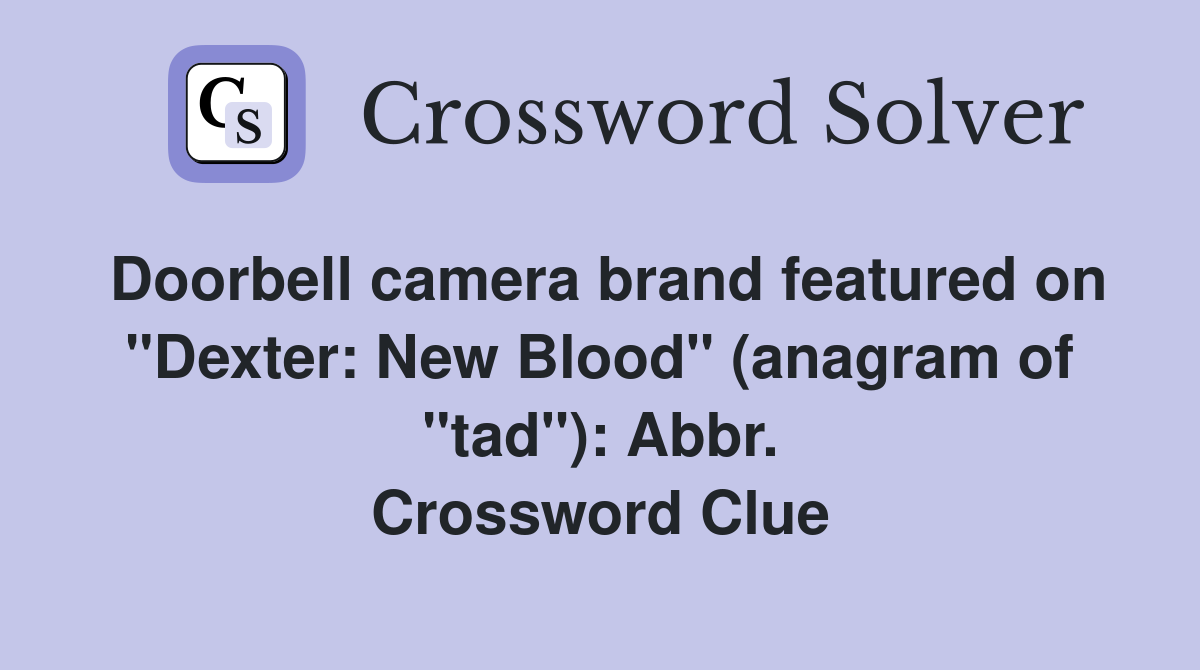 Doorbell camera brand featured on "Dexter: New Blood" (anagram of "tad"): Abbr. Crossword Clue