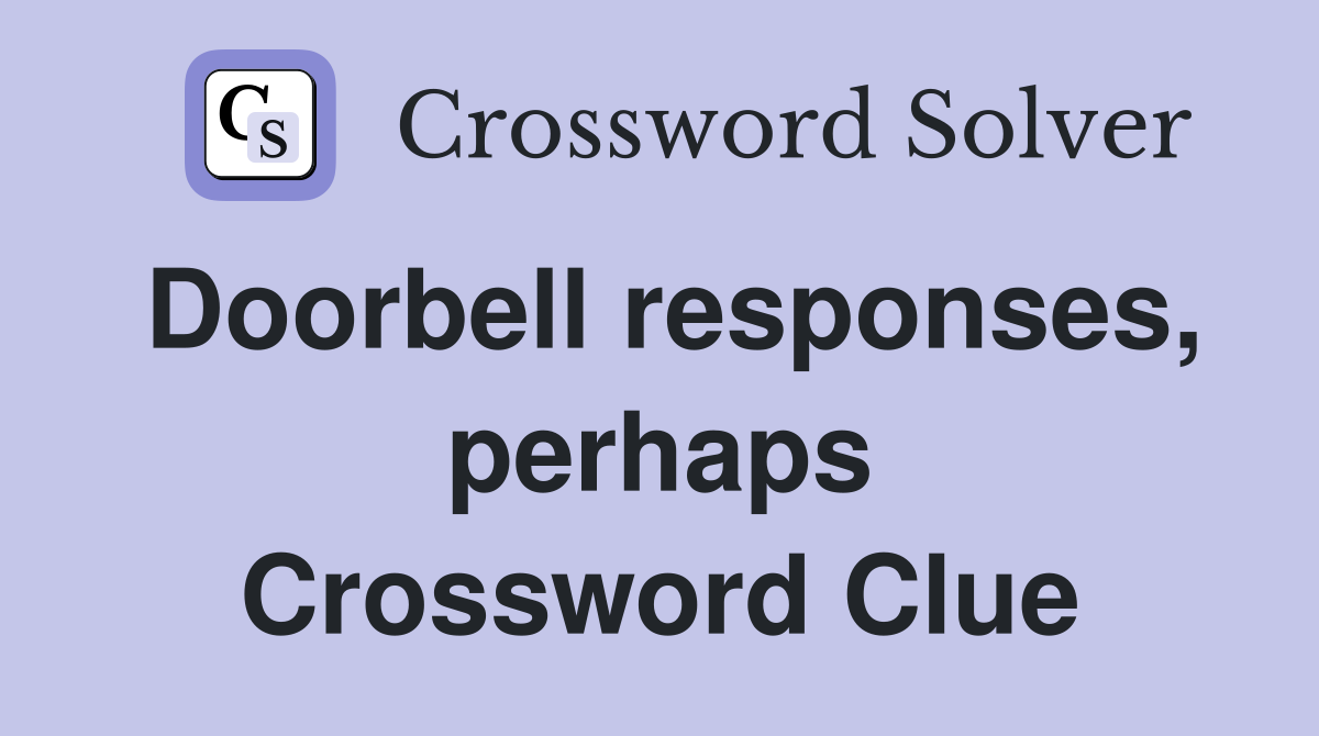 Doorbell responses, perhaps Crossword Clue