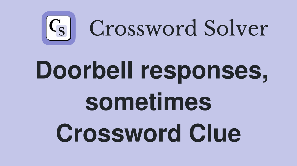 Doorbell responses, sometimes Crossword Clue