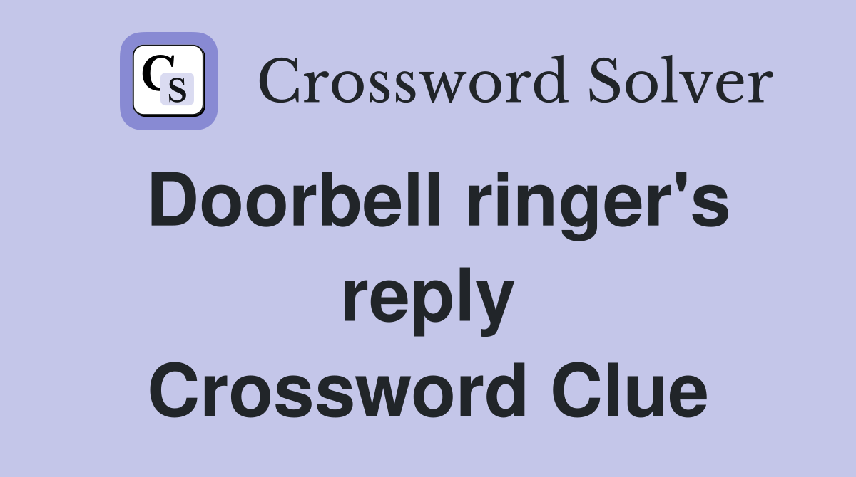 Doorbell ringer's reply Crossword Clue