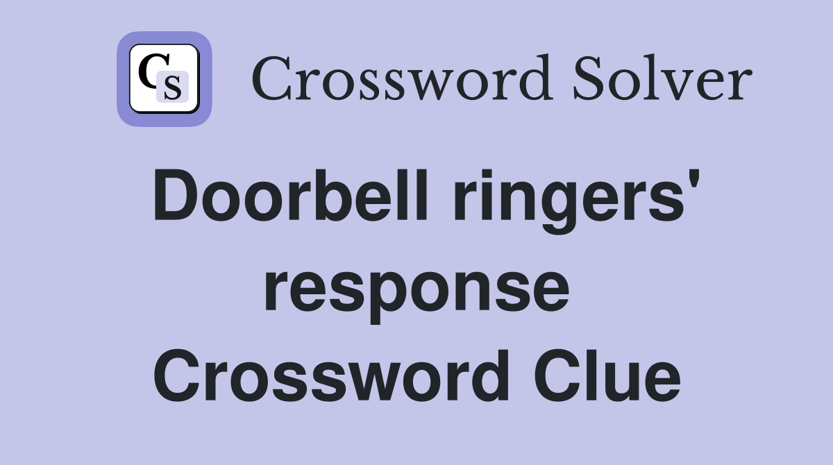 Doorbell ringers' response Crossword Clue