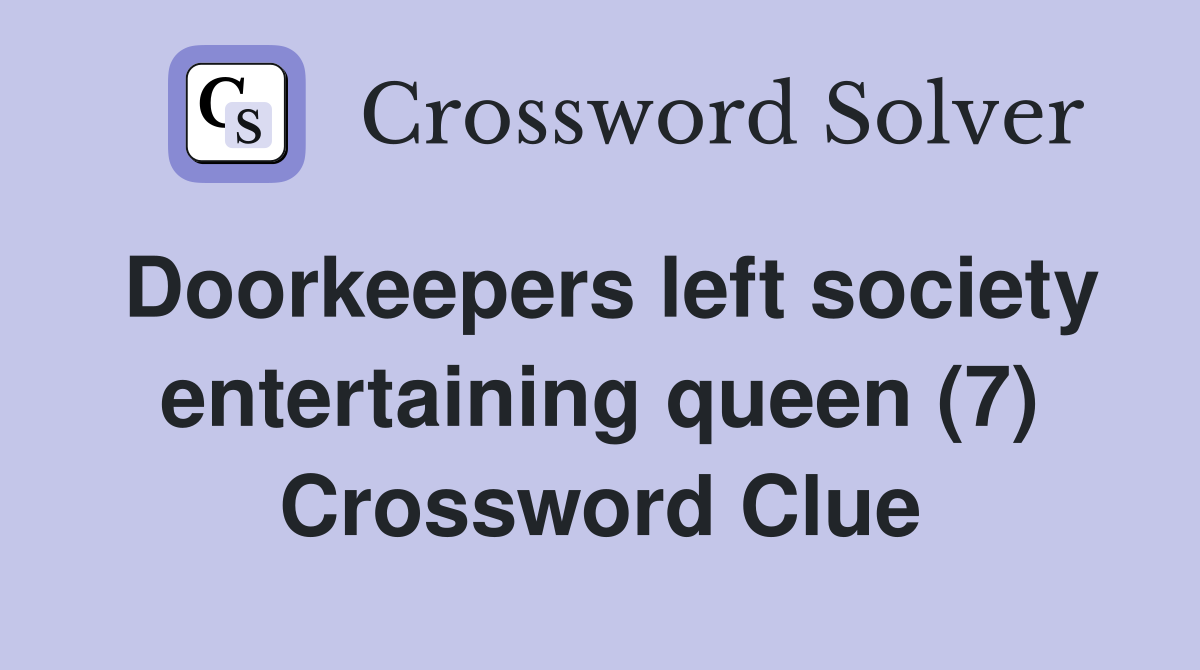 Doorkeepers left society entertaining queen (7) Crossword Clue