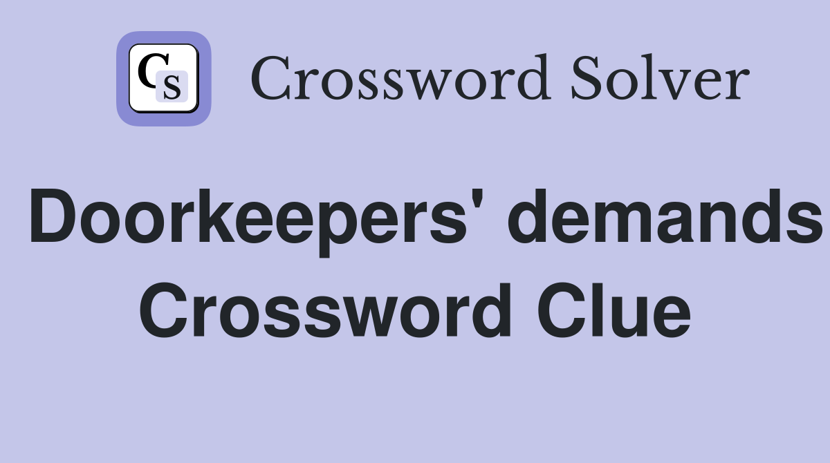 Doorkeepers' demands Crossword Clue