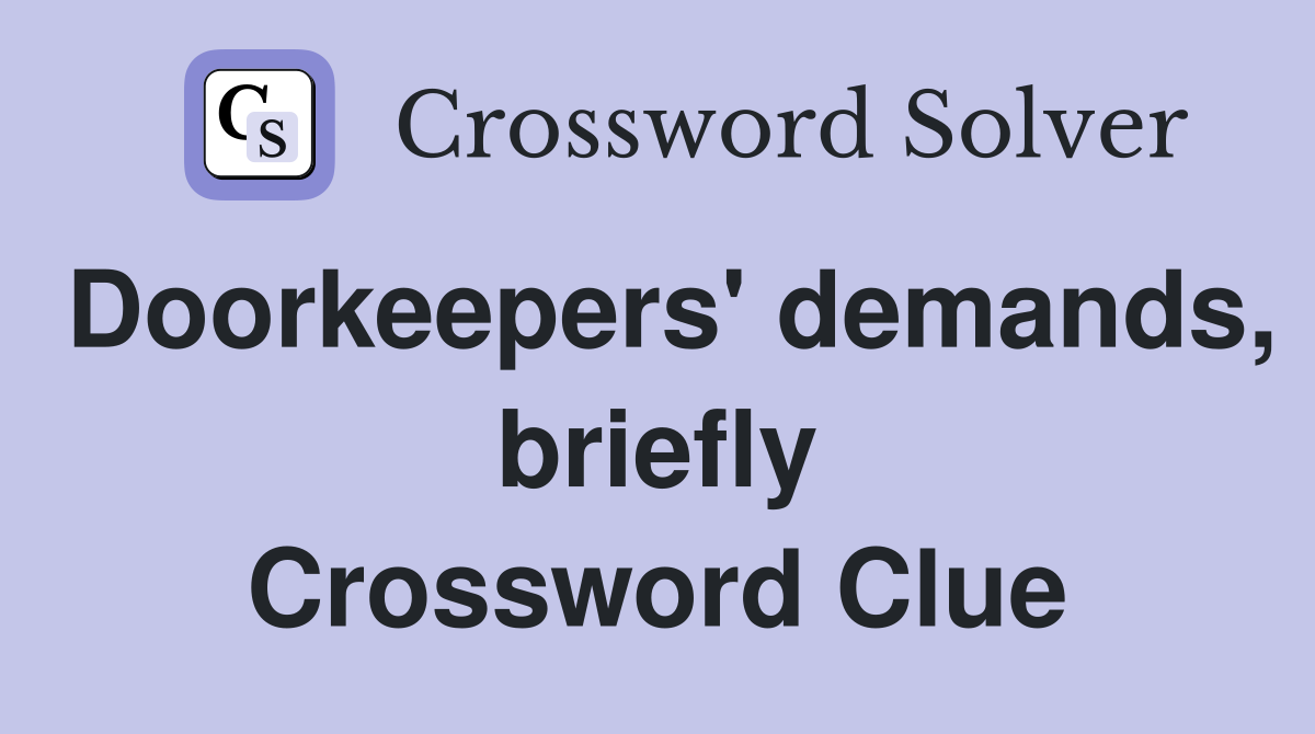 Doorkeepers' demands, briefly Crossword Clue