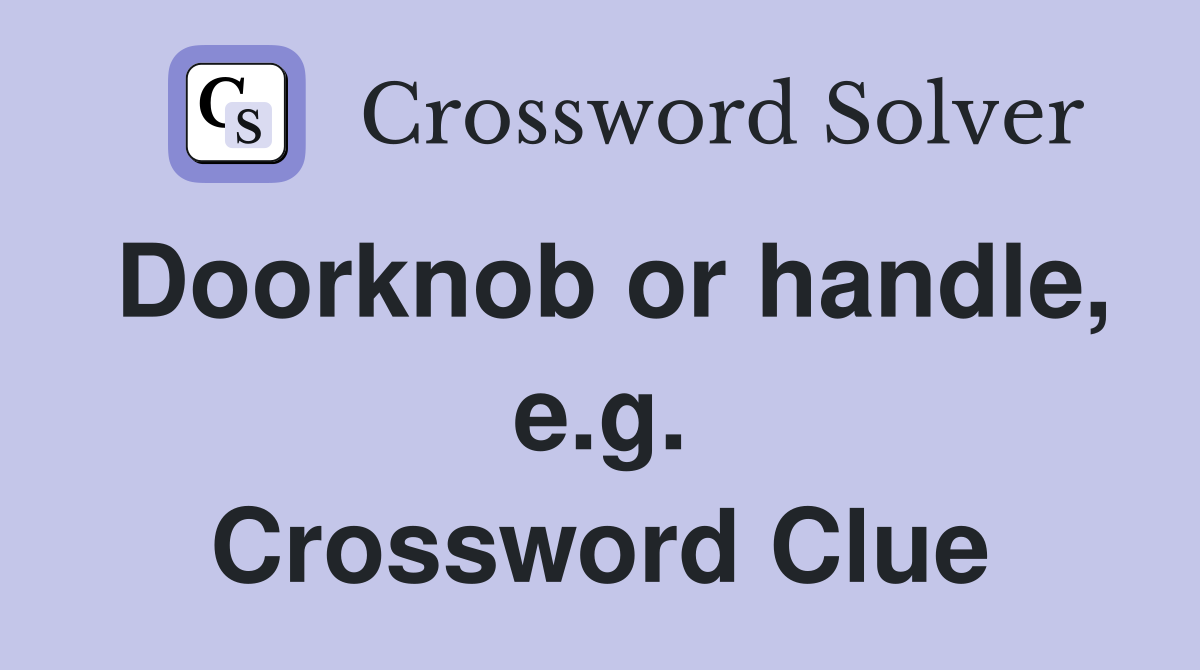 Doorknob or handle, e.g. Crossword Clue