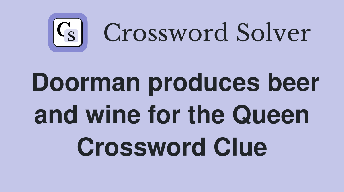 Doorman produces beer and wine for the Queen Crossword Clue