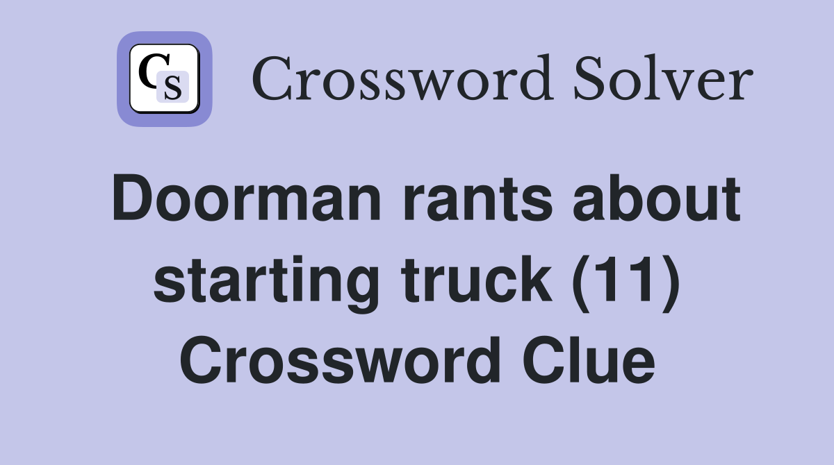 Doorman rants about starting truck (11) Crossword Clue