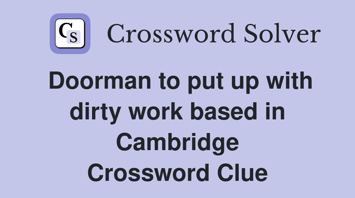 Doorman to put up with dirty work based in Cambridge Crossword Clue