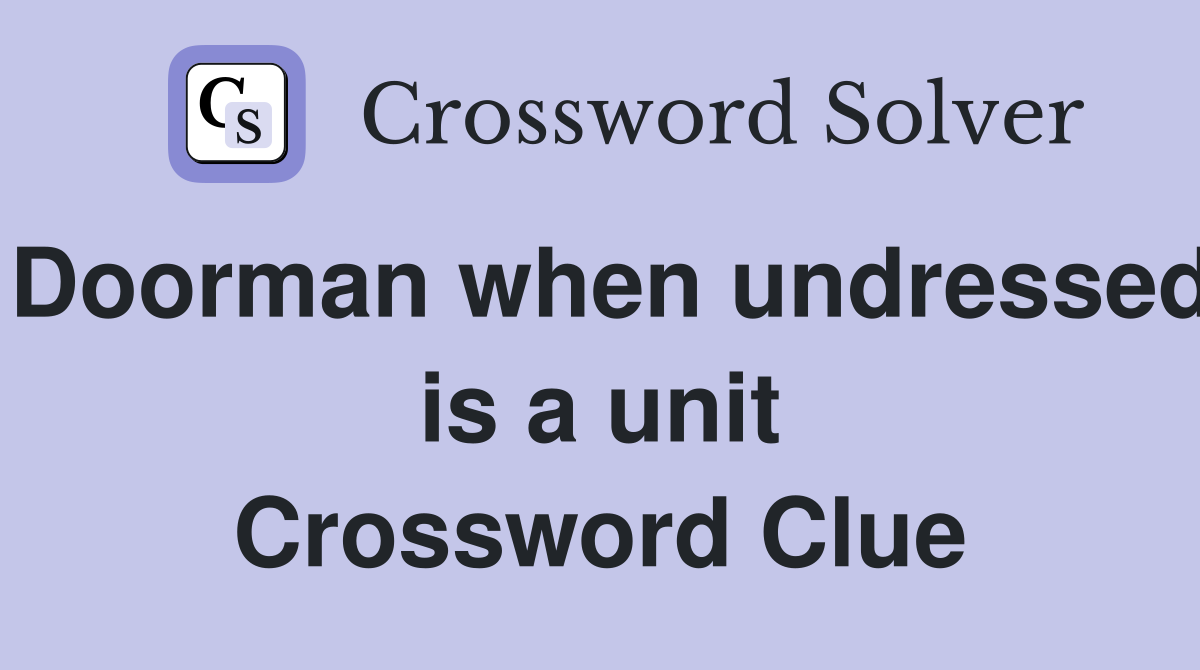 Doorman when undressed is a unit Crossword Clue