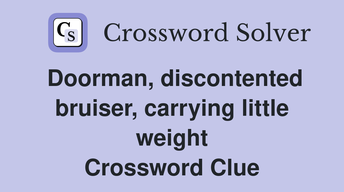 Doorman, discontented bruiser, carrying little weight Crossword Clue