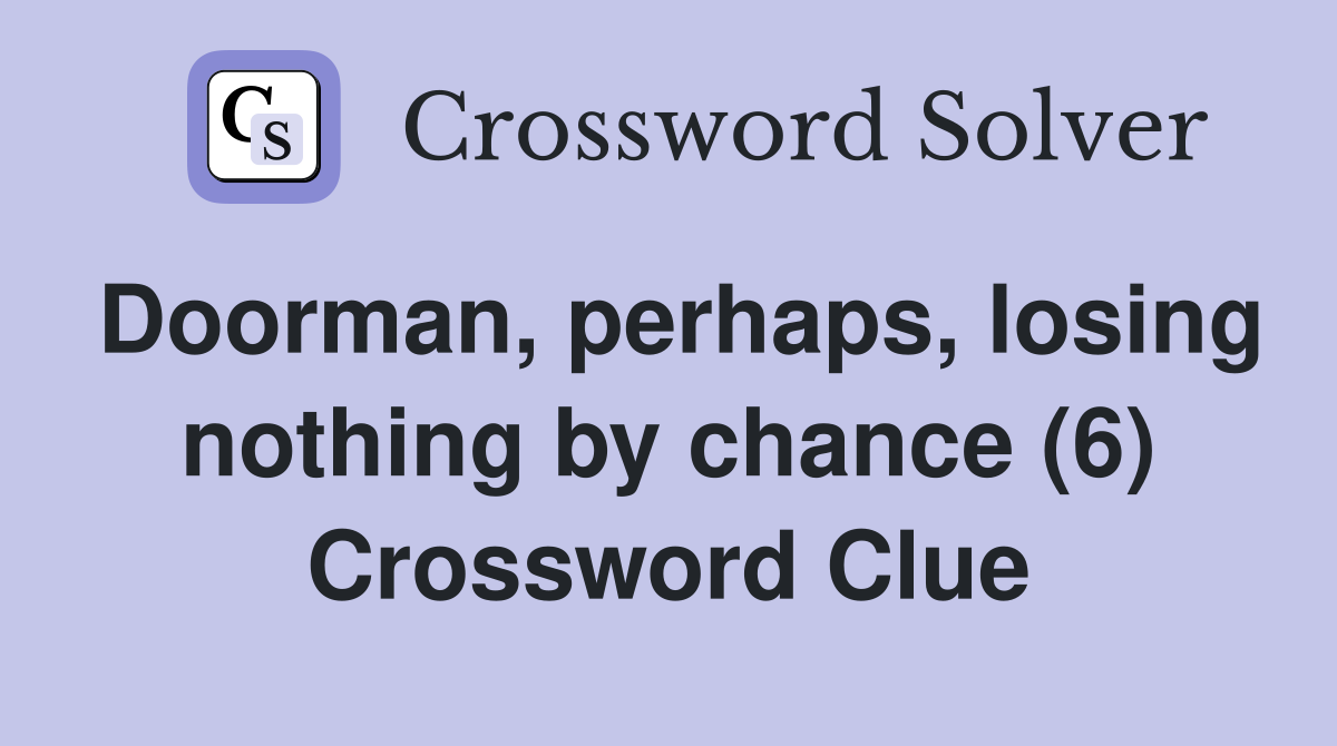 Doorman, perhaps, losing nothing by chance (6) Crossword Clue