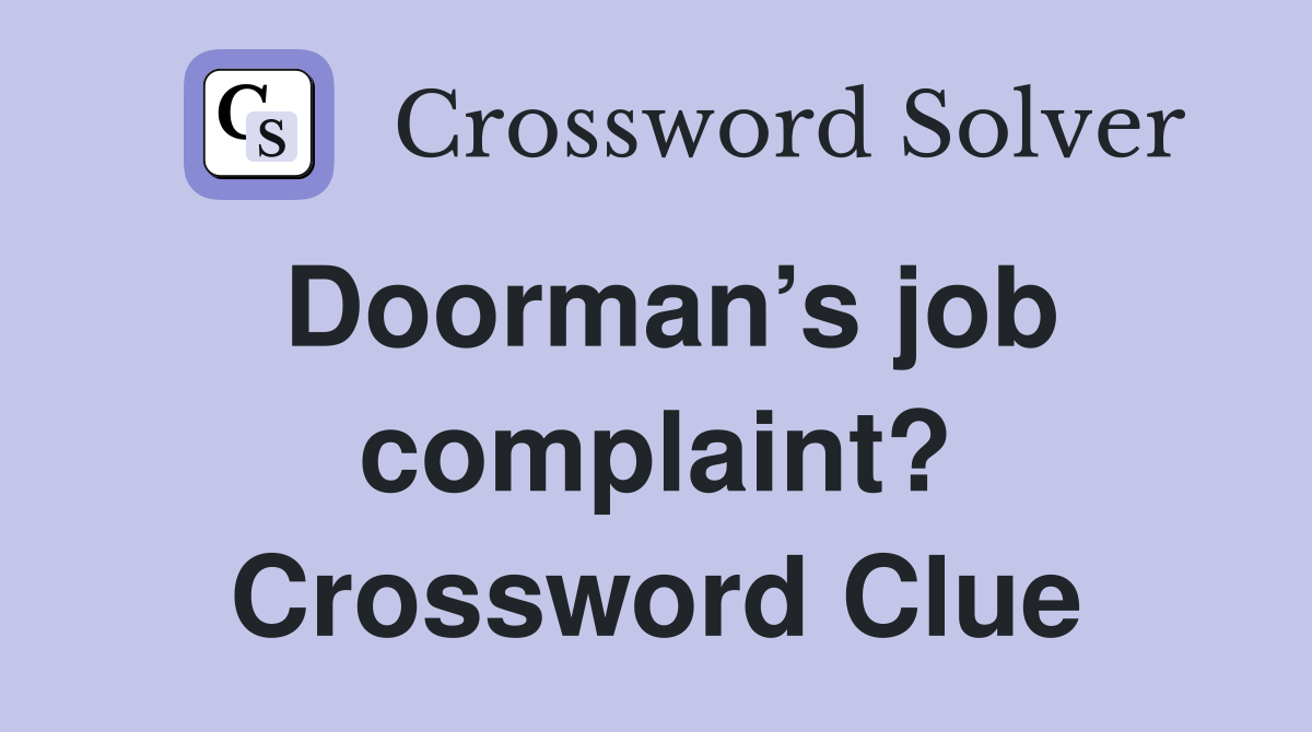 Doorman’s job complaint? Crossword Clue